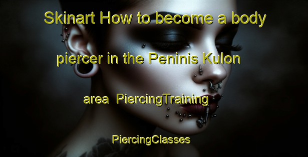 Skinart How to become a body piercer in the Peninis Kulon area | PiercingTraining | PiercingClasses | SkinartTraining-Indonesia
