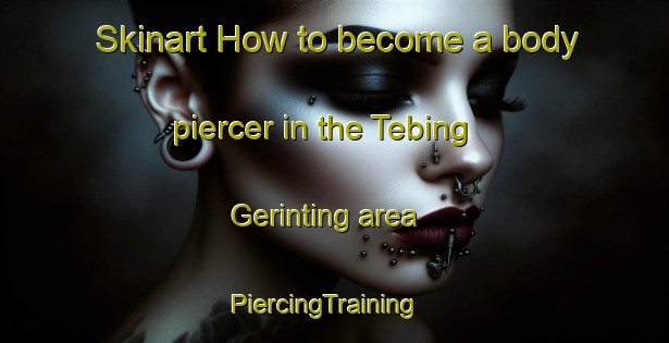 Skinart How to become a body piercer in the Tebing Gerinting area | PiercingTraining | PiercingClasses | SkinartTraining-Indonesia