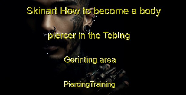Skinart How to become a body piercer in the Tebing Gerinting area | PiercingTraining | PiercingClasses | SkinartTraining-Indonesia