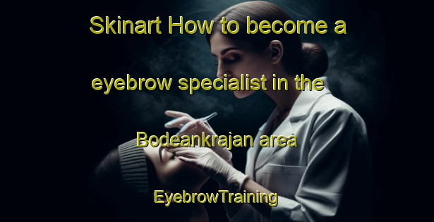 Skinart How to become a eyebrow specialist in the Bodeankrajan area | EyebrowTraining | EyebrowClasses | SkinartTraining-Indonesia
