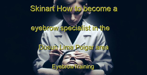 Skinart How to become a eyebrow specialist in the Dusun Lima Poigar area | EyebrowTraining | EyebrowClasses | SkinartTraining-Indonesia
