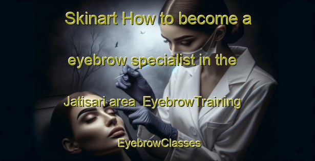 Skinart How to become a eyebrow specialist in the Jatisari area | EyebrowTraining | EyebrowClasses | SkinartTraining-Indonesia