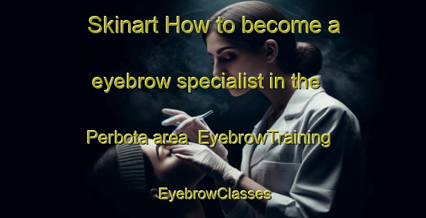 Skinart How to become a eyebrow specialist in the Perbota area | EyebrowTraining | EyebrowClasses | SkinartTraining-Indonesia
