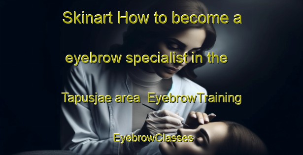 Skinart How to become a eyebrow specialist in the Tapusjae area | EyebrowTraining | EyebrowClasses | SkinartTraining-Indonesia