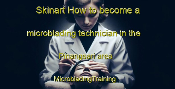 Skinart How to become a microblading technician in the Pinangsari area | MicrobladingTraining | MicrobladingClasses | SkinartTraining-Indonesia