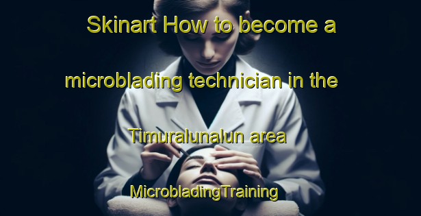 Skinart How to become a microblading technician in the Timuralunalun area | MicrobladingTraining | MicrobladingClasses | SkinartTraining-Indonesia