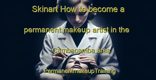 Skinart How to become a permanent makeup artist in the Cambacamba area | PermanentmakeupTraining | PermanentmakeupClasses | SkinartTraining-Indonesia