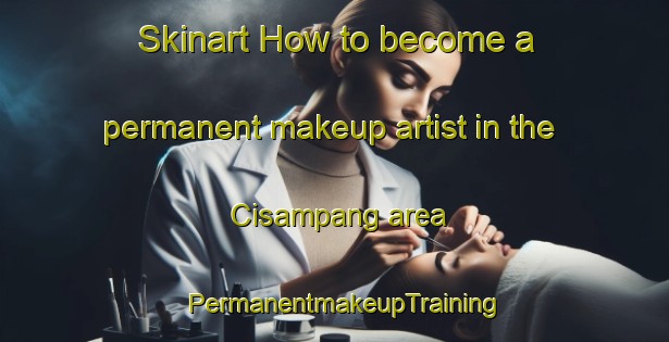 Skinart How to become a permanent makeup artist in the Cisampang area | PermanentmakeupTraining | PermanentmakeupClasses | SkinartTraining-Indonesia
