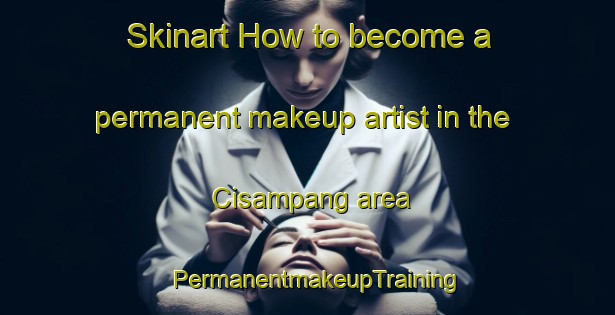 Skinart How to become a permanent makeup artist in the Cisampang area | PermanentmakeupTraining | PermanentmakeupClasses | SkinartTraining-Indonesia