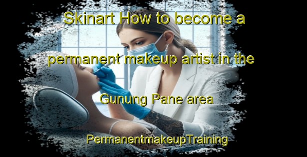 Skinart How to become a permanent makeup artist in the Gunung Pane area | PermanentmakeupTraining | PermanentmakeupClasses | SkinartTraining-Indonesia