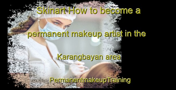 Skinart How to become a permanent makeup artist in the Karangbayan area | PermanentmakeupTraining | PermanentmakeupClasses | SkinartTraining-Indonesia