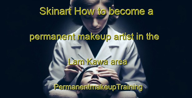 Skinart How to become a permanent makeup artist in the Lam Kawa area | PermanentmakeupTraining | PermanentmakeupClasses | SkinartTraining-Indonesia