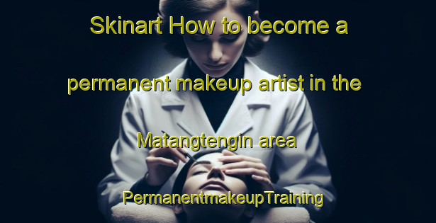 Skinart How to become a permanent makeup artist in the Matangtengin area | PermanentmakeupTraining | PermanentmakeupClasses | SkinartTraining-Indonesia