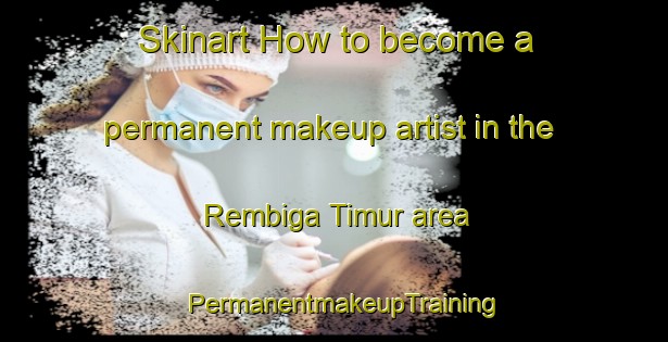 Skinart How to become a permanent makeup artist in the Rembiga Timur area | PermanentmakeupTraining | PermanentmakeupClasses | SkinartTraining-Indonesia