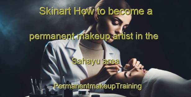 Skinart How to become a permanent makeup artist in the Sahayu area | PermanentmakeupTraining | PermanentmakeupClasses | SkinartTraining-Indonesia