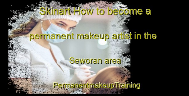 Skinart How to become a permanent makeup artist in the Seworan area | PermanentmakeupTraining | PermanentmakeupClasses | SkinartTraining-Indonesia