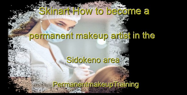 Skinart How to become a permanent makeup artist in the Sidokeno area | PermanentmakeupTraining | PermanentmakeupClasses | SkinartTraining-Indonesia