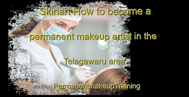 Skinart How to become a permanent makeup artist in the Telagawaru area | PermanentmakeupTraining | PermanentmakeupClasses | SkinartTraining-Indonesia