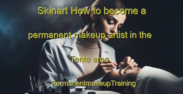 Skinart How to become a permanent makeup artist in the Tente area | PermanentmakeupTraining | PermanentmakeupClasses | SkinartTraining-Indonesia