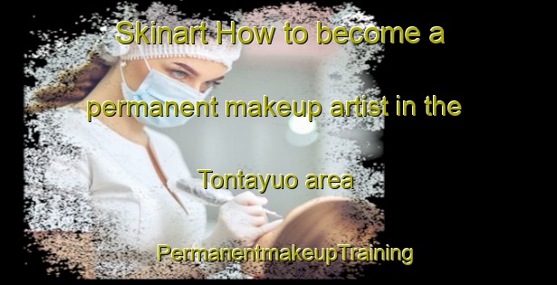 Skinart How to become a permanent makeup artist in the Tontayuo area | PermanentmakeupTraining | PermanentmakeupClasses | SkinartTraining-Indonesia