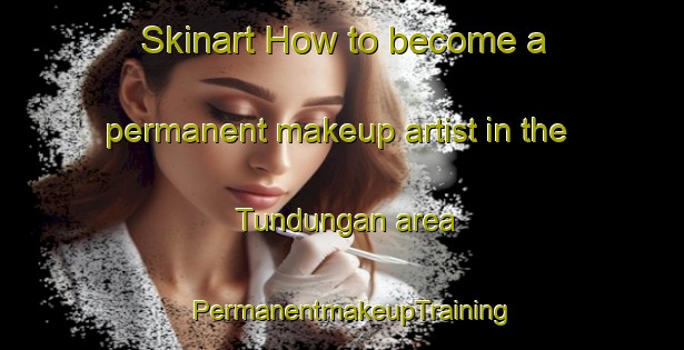 Skinart How to become a permanent makeup artist in the Tundungan area | PermanentmakeupTraining | PermanentmakeupClasses | SkinartTraining-Indonesia