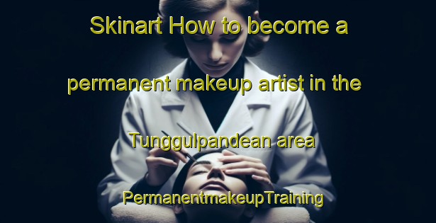 Skinart How to become a permanent makeup artist in the Tunggulpandean area | PermanentmakeupTraining | PermanentmakeupClasses | SkinartTraining-Indonesia