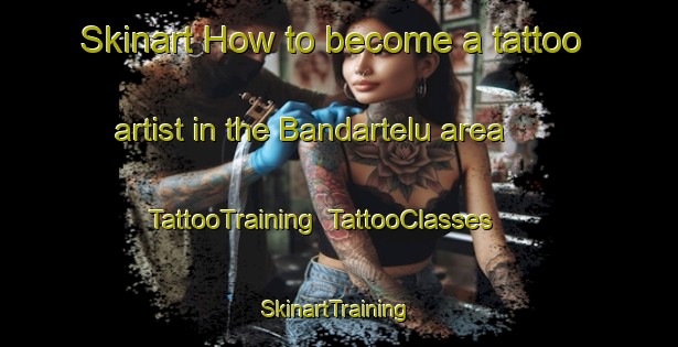 Skinart How to become a tattoo artist in the Bandartelu area | TattooTraining | TattooClasses | SkinartTraining-Indonesia