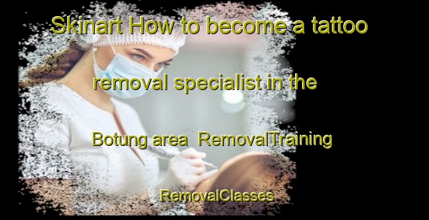 Skinart How to become a tattoo removal specialist in the Botung area | RemovalTraining | RemovalClasses | SkinartTraining-Indonesia