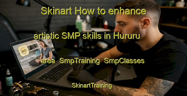 Skinart How to enhance artistic SMP skills in Hururu area | SmpTraining | SmpClasses | SkinartTraining-Indonesia