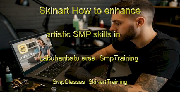 Skinart How to enhance artistic SMP skills in Labuhanbatu area | SmpTraining | SmpClasses | SkinartTraining-Indonesia