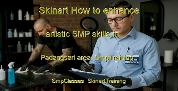 Skinart How to enhance artistic SMP skills in Padangsari area | SmpTraining | SmpClasses | SkinartTraining-Indonesia