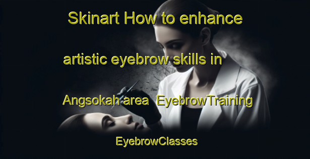 Skinart How to enhance artistic eyebrow skills in Angsokah area | EyebrowTraining | EyebrowClasses | SkinartTraining-Indonesia