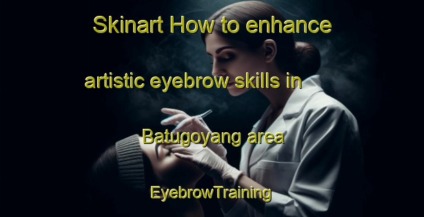 Skinart How to enhance artistic eyebrow skills in Batugoyang area | EyebrowTraining | EyebrowClasses | SkinartTraining-Indonesia