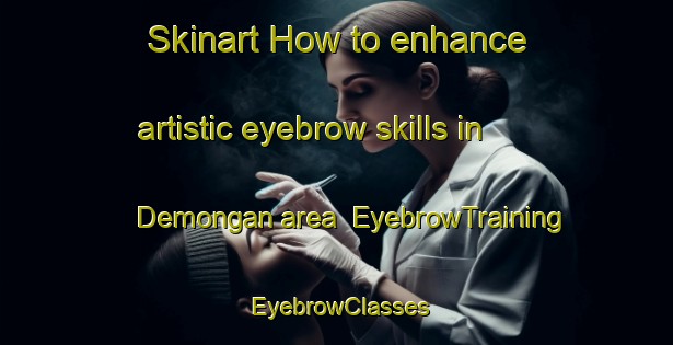 Skinart How to enhance artistic eyebrow skills in Demongan area | EyebrowTraining | EyebrowClasses | SkinartTraining-Indonesia