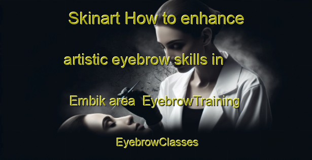Skinart How to enhance artistic eyebrow skills in Embik area | EyebrowTraining | EyebrowClasses | SkinartTraining-Indonesia