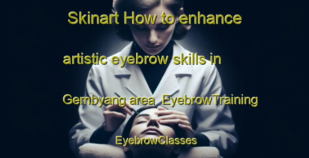 Skinart How to enhance artistic eyebrow skills in Gembyang area | EyebrowTraining | EyebrowClasses | SkinartTraining-Indonesia