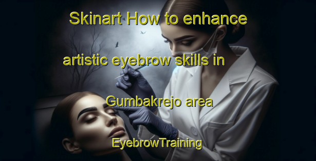 Skinart How to enhance artistic eyebrow skills in Gumbakrejo area | EyebrowTraining | EyebrowClasses | SkinartTraining-Indonesia
