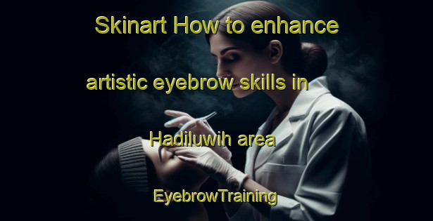 Skinart How to enhance artistic eyebrow skills in Hadiluwih area | EyebrowTraining | EyebrowClasses | SkinartTraining-Indonesia