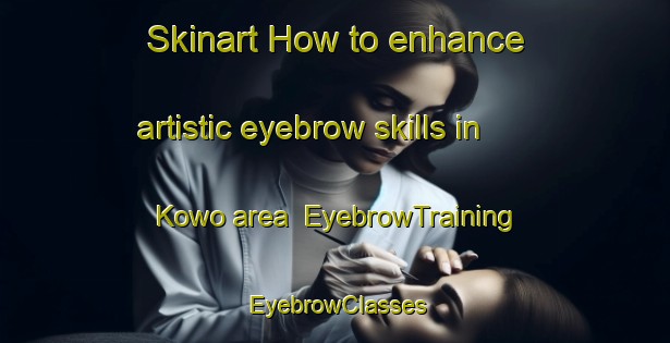 Skinart How to enhance artistic eyebrow skills in Kowo area | EyebrowTraining | EyebrowClasses | SkinartTraining-Indonesia
