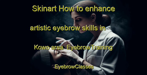 Skinart How to enhance artistic eyebrow skills in Kowo area | EyebrowTraining | EyebrowClasses | SkinartTraining-Indonesia