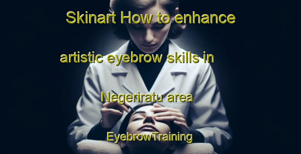 Skinart How to enhance artistic eyebrow skills in Negeriratu area | EyebrowTraining | EyebrowClasses | SkinartTraining-Indonesia