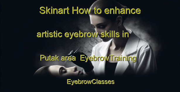 Skinart How to enhance artistic eyebrow skills in Putak area | EyebrowTraining | EyebrowClasses | SkinartTraining-Indonesia