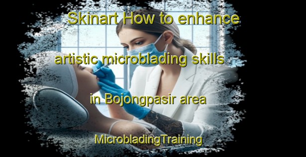 Skinart How to enhance artistic microblading skills in Bojongpasir area | MicrobladingTraining | MicrobladingClasses | SkinartTraining-Indonesia