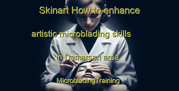 Skinart How to enhance artistic microblading skills in Damarsari area | #MicrobladingTraining #MicrobladingClasses #SkinartTraining-Indonesia