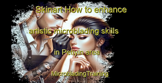 Skinart How to enhance artistic microblading skills in Petiyin area | #MicrobladingTraining #MicrobladingClasses #SkinartTraining-Indonesia