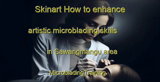 Skinart How to enhance artistic microblading skills in Sawangmangu area | MicrobladingTraining | MicrobladingClasses | SkinartTraining-Indonesia