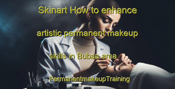 Skinart How to enhance artistic permanent makeup skills in Bubaa area | PermanentmakeupTraining | PermanentmakeupClasses | SkinartTraining-Indonesia