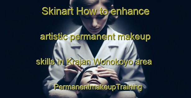 Skinart How to enhance artistic permanent makeup skills in Krajan Wonokoyo area | PermanentmakeupTraining | PermanentmakeupClasses | SkinartTraining-Indonesia
