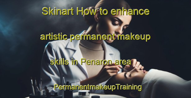 Skinart How to enhance artistic permanent makeup skills in Penaron area | PermanentmakeupTraining | PermanentmakeupClasses | SkinartTraining-Indonesia
