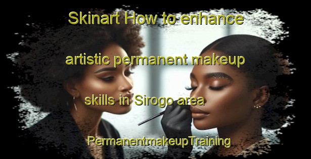 Skinart How to enhance artistic permanent makeup skills in Sirogo area | PermanentmakeupTraining | PermanentmakeupClasses | SkinartTraining-Indonesia
